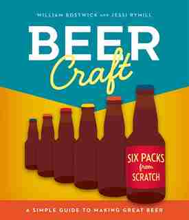 Beer Craft: A Simple Guide to Making Great Beer by William Bostwick
