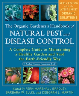 The Organic Gardener's Handbook of Natural Pest and Disease Control: A Complete Guide to Maintaining a Healthy Garden and Yard the Earth-Friendly Way