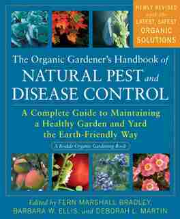 The Organic Gardener's Handbook of Natural Pest and Disease Control: A Complete Guide to Maintaining a Healthy Garden and Yard the Earth-Friendly Way by Fern Marshall Bradley