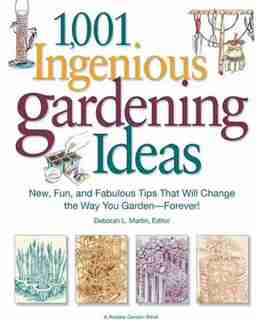 1,001 Ingenious Gardening Ideas: New, Fun and Fabulous That Will Change the Way You Garden - Forever! by Deborah L. Martin