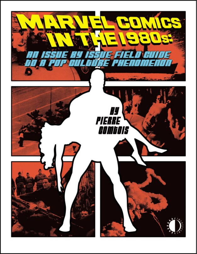 Front cover_Marvel Comics In The 1980s: An Issue-By-Issue Field Guide To A Pop Culture Phenomenon