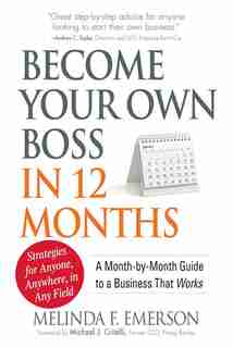 Become Your Own Boss in 12 Months: A Month-by-Month Guide to a Business that Works by Melinda F Emerson