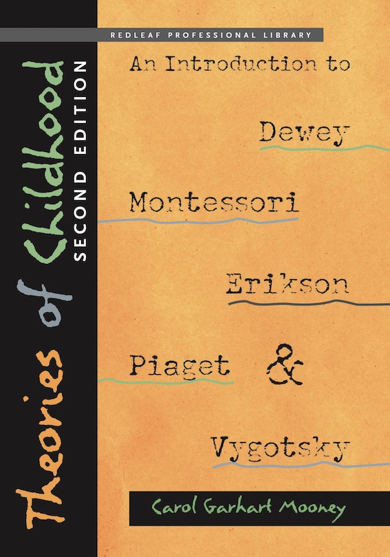 Theories Of Childhood: An Introduction to Dewey, Montessori, Erikson, Piaget and Vygotsky