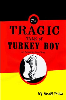 Front cover_The Tragic Tale of Turkey Boy; An American Love Story
