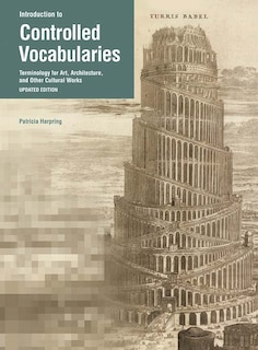 Introduction To Controlled Vocabularies: Terminology For Art, Architecture, And Other Cultural Works, Updated Edition