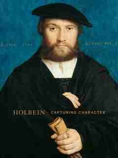Holbein: Capturing Character by Anne T. Woollett
