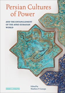 Front cover_Persian Cultures of Power and the Entanglement of the Afro-Eurasian World