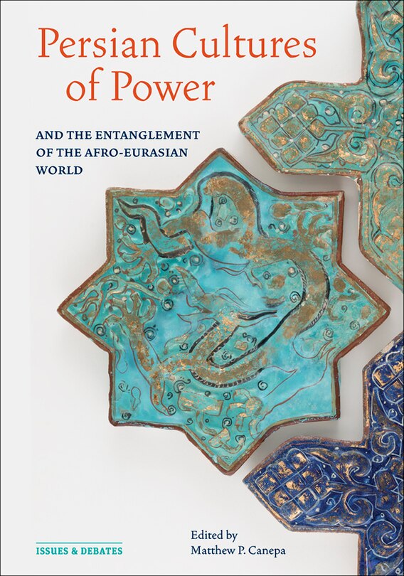 Front cover_Persian Cultures of Power and the Entanglement of the Afro-Eurasian World