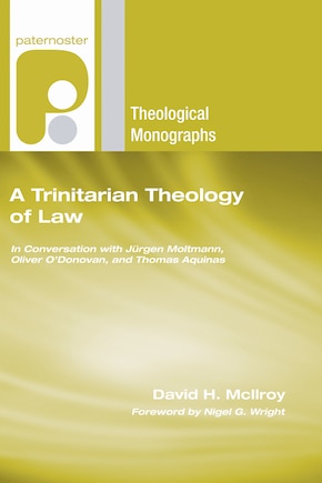 Trinitarian Theology Of Law: In Conversation With Jurgen Moltmann, Oliver O'donovan And Thomas Aquinas