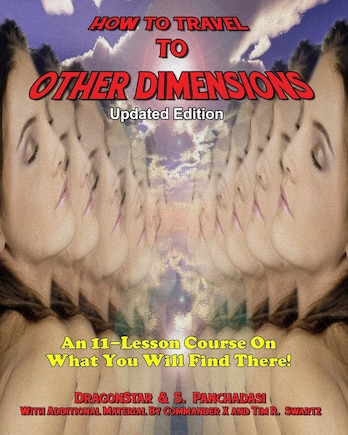 How To Travel To Other Dimensions: An 11 Lesson Course On What You Will Find There - Updated Edition