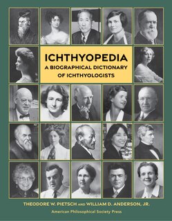 Ichthyopedia: A Biographical Dictionary of Ichthyologists (Lightning Rod Press, Volume 10)