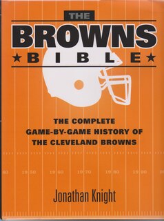 The Browns Bible: The Complete Game-By-Game History of the Cleveland Browns
