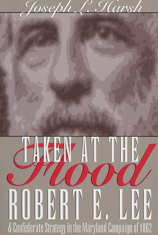 Taken at the Flood: Robert E. Lee and Confederate Strategy in the Maryland Campaign of 1862