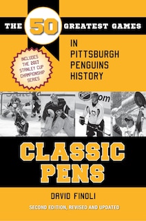 Classic Pens: The 50 Greatest Games in Pittsburgh Penguins History Second Edition, Revised and Updated