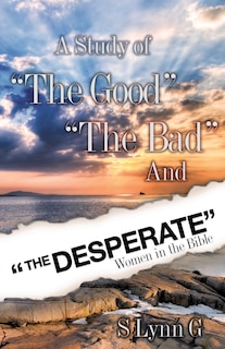 A Study of the Good the Bad and the Desperate Women in the Bible