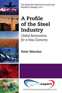 A Profile Of The Steel Industry: Global Reinvention For A New Economy