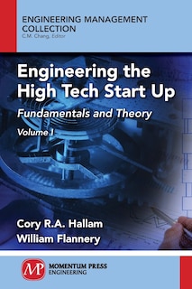 Engineering The High Tech Start Up: Fundamentals And Theory, Volume I