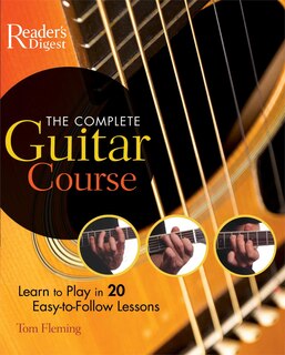 The Complete Guitar Course: Play in 20 Easy-to-Follow Lessons