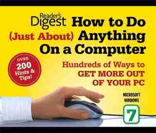 How to Do Just About Anything on a Computer: Microsoft Windows 7: Hundreds of Ways to Get More out of Your PC de Editors Editors of Reader's Digest
