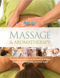 Massage & Aromatherapy: Simple Techniques to Use at Home to Relieve Stress, PromoteHealth, and FeelGreat