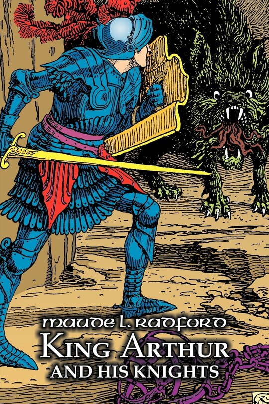 Front cover_King Arthur and His Knights by Maude L. Radford, Fiction, Legends, Myths, & Fables - Arthurian