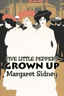 Front cover_Five Little Peppers Grown Up by Margaret Sidney, Fiction, Family, Action & Adventure
