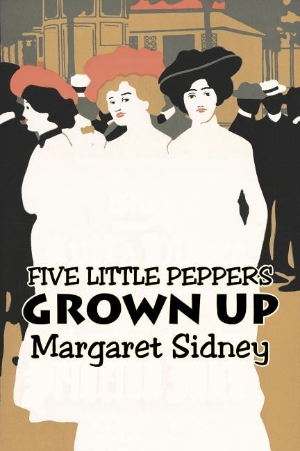Front cover_Five Little Peppers Grown Up by Margaret Sidney, Fiction, Family, Action & Adventure