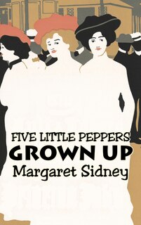 Couverture_Five Little Peppers Grown Up by Margaret Sidney, Fiction, Family, Action & Adventure
