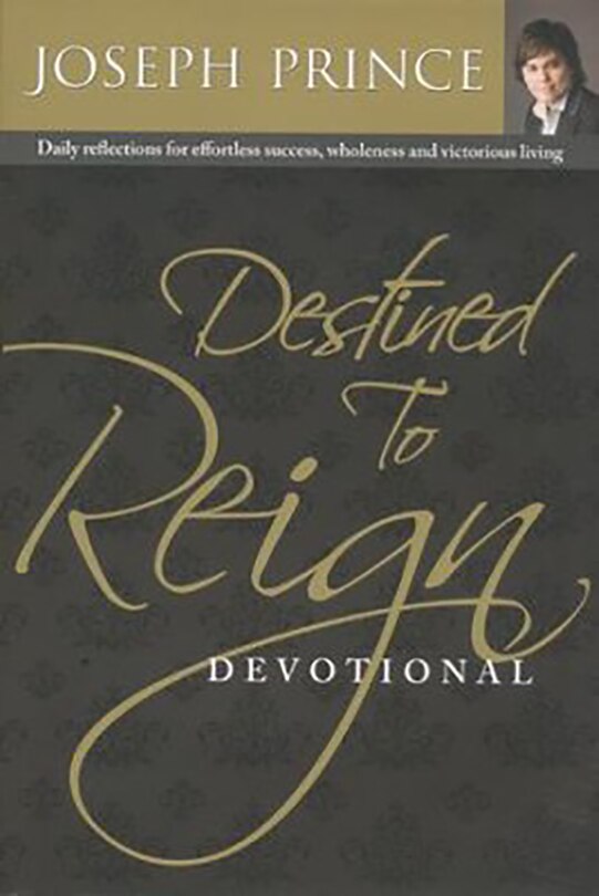 Destined To Reign Devotional: Daily Reflections For Effortless Success, Wholeness, And Victorious Li