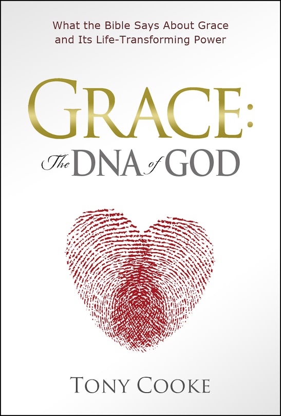 Grace, the DNA of God: What the Bible Says about Grace and Its Life-Transforming Power