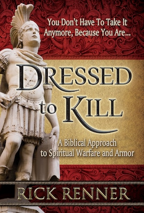 Dressed To Kill: A Biblical Approach To Spiritual Warfare And Armor