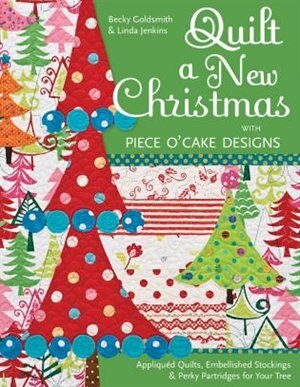 Quilt a New Christmas with Piece O'Cake Designs: Appliqued Quilts, Embellished Stockings & Perky Partridges for Your Tree