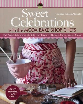 Sweet Celebrations with Moda Bakeshop Chefs: 35 Projects to Sew from Jelly Rolls, Layer Cakes, Fat Quarters, Charm Squares & More