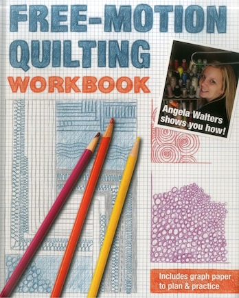 Free-motion Quilting Workbook: Angela Walters Shows You How!