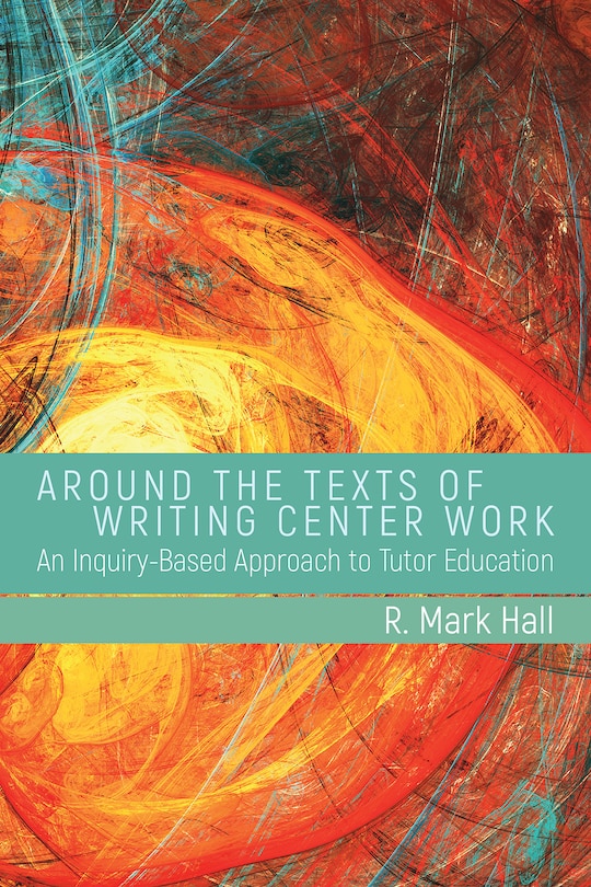 Front cover_Around the Texts of Writing Center Work