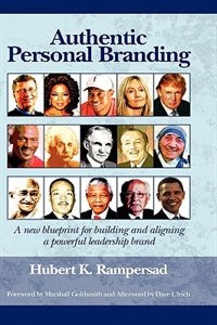 Authentic Personal Branding: A New Blueprint for Building and Aligning a Powerful Leadership Brand