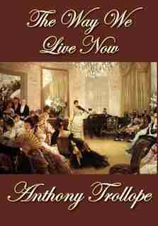 The Way We Live Now by Anthony Trollope