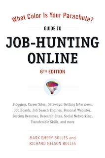 What Color Is Your Parachute? Guide to Job-Hunting Online, Sixth Edition: Blogging, Career Sites, Gateways, Getting Interviews, Job Boards, Job Search Engines, Personal Websites, Posting Resumes, Research Sites, Social Networking