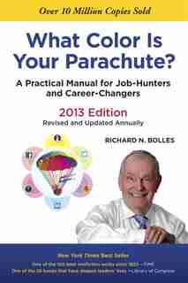 What Color Is Your Parachute? 2013: A Practical Manual For Job-hunters And Career-changers by Richard N. Bolles
