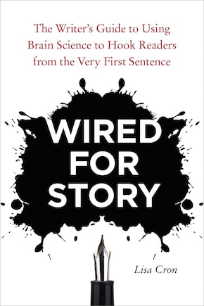 Wired For Story: The Writer's Guide To Using Brain Science To Hook Readers From The Very First Sentence