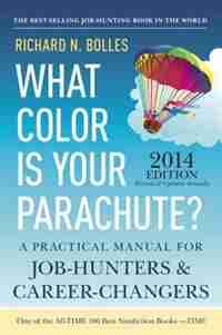 What Color Is Your Parachute? 2014: A Practical Manual For Job-hunters And Career-changers by Richard N. Bolles