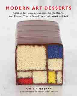 Modern Art Desserts: Recipes For Cakes, Cookies, Confections, And Frozen Treats Based On Iconic Works Of Art [a Baking B by Caitlin Freeman