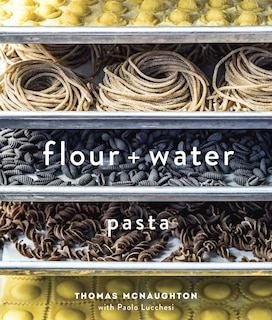 Flour + Water: Pasta [a Cookbook]