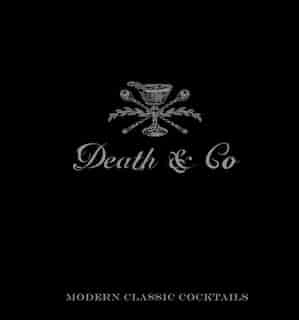 Death & Co: Modern Classic Cocktails, With More Than 500 Recipes by David Kaplan