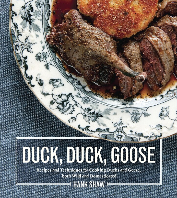 Duck, Duck, Goose: Recipes And Techniques For Cooking Ducks And Geese, Both Wild And Domesticated [a Cookbook]