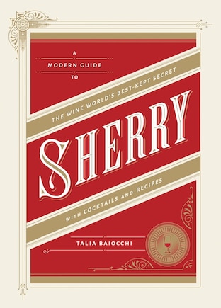 Sherry: A Modern Guide To The Wine World's Best-kept Secret, With Cocktails And Recipes