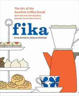Fika: The Art Of The Swedish Coffee Break, With Recipes For Pastries, Breads, And Other Treats [a Baking by Anna Brones