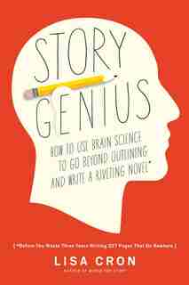 Story Genius: How To Use Brain Science To Go Beyond Outlining And Write A Riveting Novel (before You Waste Three de Lisa Cron