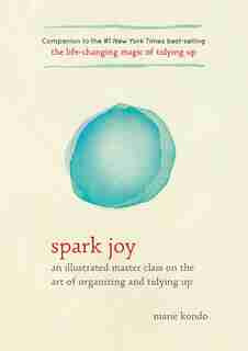 Spark Joy: An Illustrated Master Class On The Art Of Organizing And Tidying Up by Marie Kondo