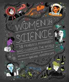 Women In Science: 50 Fearless Pioneers Who Changed The World by Rachel Ignotofsky